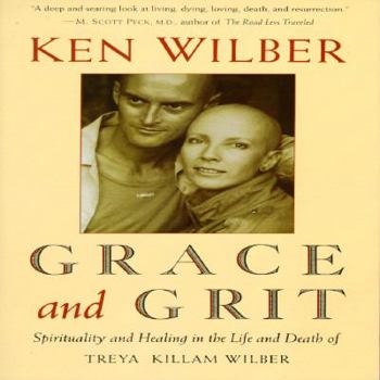 Grace and Grit: Spirituality and Healing in the Life and Death of Treya Killam Wilber