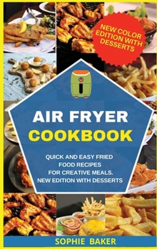 Hardcover Air Fryer Cookbook: Quick and Easy Fried Food Recipes for Creative Meals. New Edition with Desserts Book