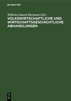 Volkswirtschaftliche und wirtschaftsgeschichtliche Abhandlungen; Wilhelm Stieda als Festgruss zur sechzigsten Wiederkehr seines Geburtstages dargebracht