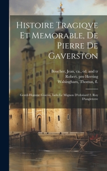 Histoire Tragiqve Et Memorable, De Pierre De Gaverston: Gentil-homme Gascon, Iadis Le Mignon D'edoüard 2. Roy D'angleterre