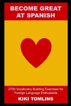 Paperback Become Great at Spanish: 2700 Vocabulary Building Exercises for Foreign Language Enthusiasts Book