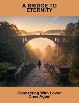 Paperback A Bridge To Eternity: Connecting With Loved Ones Again Book