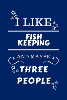 Paperback I Like Fish keeping And Maybe Three People: Perfect Fish keeping Gag Gift - Blank Lined Notebook Journal - 100 Pages 6 x 9 Format - Office Humour and Book