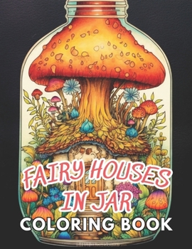 Paperback Fairy Houses in Jar Coloring Book For Adults: New and Exciting Designs Suitable for All Ages Book