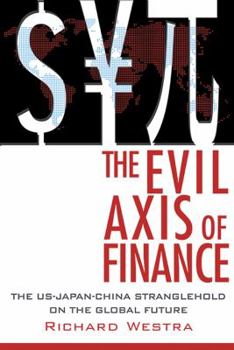 Paperback The Evil Axis of Finance: The Us-Japan-China Stranglehold on the Global Future. Book