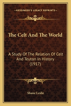 Paperback The Celt And The World: A Study Of The Relation Of Celt And Teuton In History (1917) Book