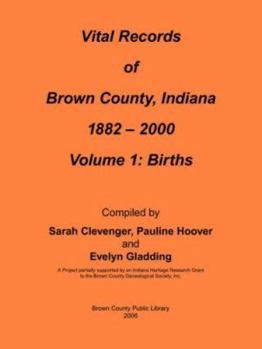 Vital Records of Brown County, Indiana: Volume 1: 1882-2000 Birth