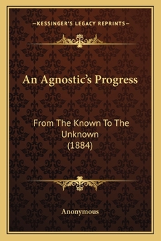 Paperback An Agnostic's Progress: From The Known To The Unknown (1884) Book