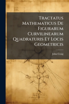 Paperback Tractatus Mathematicus De Figurarum Curvilinearum Quadraturis Et Locis Geometricis [Latin] Book