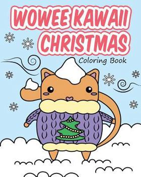 Wowee Kawaii Christmas Coloring Book: Super Cute Coloring For Adults, Teens, and Kids