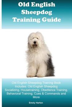 Paperback Old English Sheepdog Training Guide Old English Sheepdog Training Book Includes: Old English Sheepdog Socializing, Housetraining, Obedience Training, Book