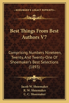 Paperback Best Things From Best Authors V7: Comprising Numbers Nineteen, Twenty, And Twenty-One Of Shoemaker's Best Selections (1893) Book