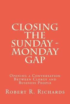 Paperback Closing the Sunday - Monday Gap: Opening a Conversation Between Clergy and Business People Book