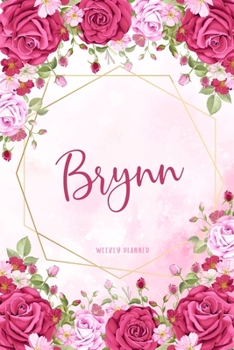 Brynn Weekly Planner: Custom Personal Name To Do List Academic Schedule Logbook Appointment Notes School Supplies Time Management Watercolor Pink Floral Cute Gift