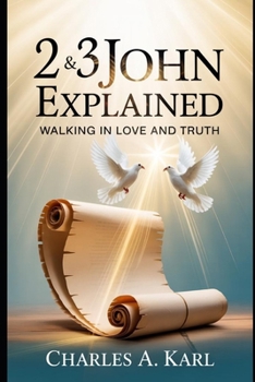 2 & 3 JOHN EXPLAINED WALKING IN LOVE AND TRUTH: WALKING IN LOVE AND TRUTH