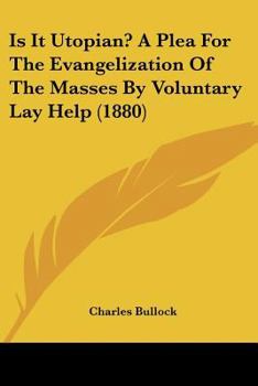 Paperback Is It Utopian? A Plea For The Evangelization Of The Masses By Voluntary Lay Help (1880) Book