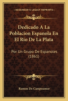 Paperback Dedicado A La Poblacion Espanola En El Rio De La Plata: Por Un Grupo De Espanoles (1861) [Spanish] Book