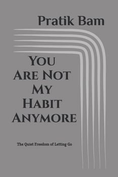 You Are Not My Habit Anymore: The Quiet Freedom of Letting Go