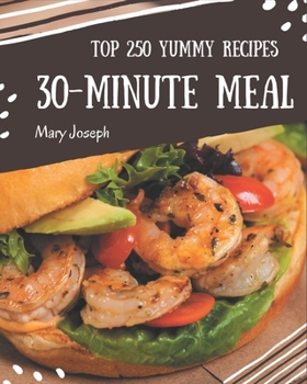 Paperback Top 250 Yummy 30-Minute Meal Recipes: The Highest Rated Yummy 30-Minute Meal Cookbook You Should Read Book