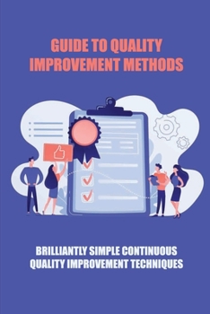 Paperback Guide To Quality Improvement Methods: Brilliantly Simple Continuous Quality Improvement Techniques: Genetic Engineering For Quality Improvement Book