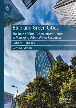 Blue and Green Cities: The Role of Blue-Green Infrastructure in Managing Urban Water Resources
