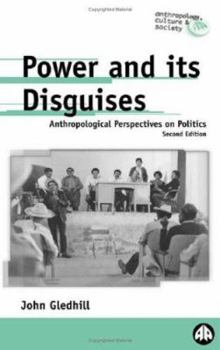 Paperback Power And Its Disguises: Anthropological Perspectives On Politics Book