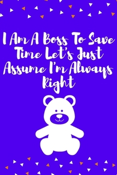 Paperback I Am A Boss To Save Time Let's Just Assume I'm Always Right: Journal - 6x9 120 pages - Wide Ruled Paper, Blank Lined Diary, Book Gifts For Coworker & Book