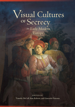 Visual Cultures of Secrecy in Early Modern Europe - Book  of the Early Modern Studies