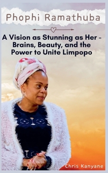 Phophi Ramathuba: A Vision as Stunning as Her - Brains, Beauty, and the Power to Unite Limpopo