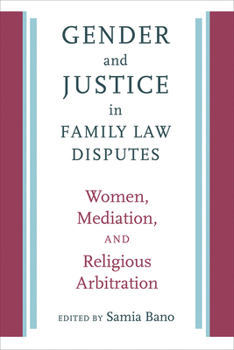 Gender and Justice in Family Law Disputes: Women, Mediation, and Religious Arbitration - Book  of the Brandeis Series on Gender, Culture, Religion, and Law