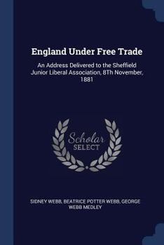 Paperback England Under Free Trade: An Address Delivered to the Sheffield Junior Liberal Association, 8Th November, 1881 Book