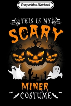 Paperback Composition Notebook: This is my scary Miner Costume - Halloween Miner Journal/Notebook Blank Lined Ruled 6x9 100 Pages Book