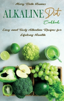 Alkaline Diet Cookbook: Easy and Tasty Alkaline Recipes for Lifelong Health