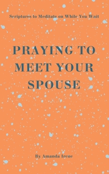 Paperback Praying to Meet Your Spouse: Scriptures to Meditate on While You Wait Book