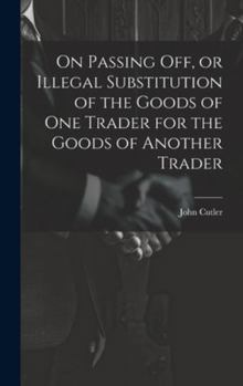 Hardcover On Passing off, or Illegal Substitution of the Goods of one Trader for the Goods of Another Trader Book