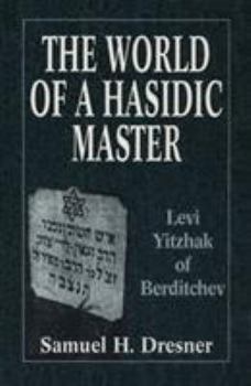 Paperback The World of a Hasidic Master: Levi Yitzhak of Berditchev Book
