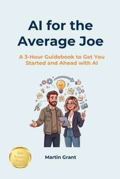 Paperback AI for the Average Joe: A 3-Hour Guidebook to Get You Started and Ahead with AI Book