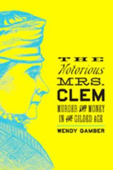Hardcover Tje Notorious Mrs. Clem: Murder and Money in the Gilded Age Book