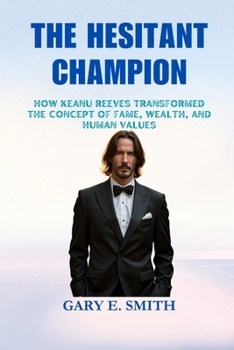 Paperback The Hesitant Champion: How Keanu Reeves Transformed the Concept of Fame, Wealth, and Human Values Book