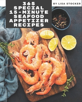 Paperback 365 Special 15-Minute Seafood Appetizer Recipes: Unlocking Appetizing Recipes in The Best 15-Minute Seafood Appetizer Cookbook! Book