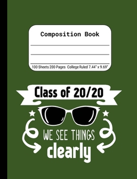 Class of 20/20 We See Things Clearly: Blank Composition Notebook for Class of 2020 Seniors, 2020 Graduation Gift, Lined Journal 100 Pages, College Rule Book, Green