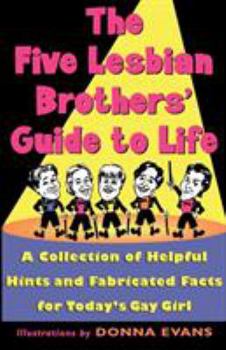 Paperback The Five Lesbian Brothers' Guide to Life: A Collection of Helpful Hints and Fabricated Facts for Today's Gay Girl Book