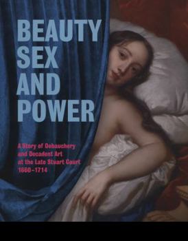 Paperback Beauty, Sex and Power a Story of Debauchery and Decadent Art at the Late Stuart Court (1660 - 1714) Book