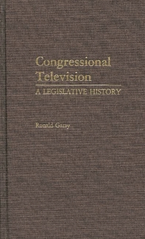 Congressional Television: A Legislative History - Book #111 of the Contributions in Political Science