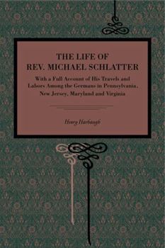 The Life of Rev. Michael Schlatter: With a Full Account of His Travels and Labors Among the Germans in Pennsylvania, New Jersey, Maryland and ... War, and in the War of the Revolution, 171