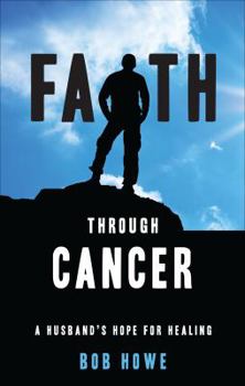 Paperback Faith Through Cancer: A Husband's Hope for Healing Book