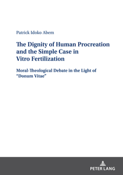 Hardcover The Dignity of Human Procreation and the Simple Case In Vitro Fertilization: Moral-Theological Debate in the Light of "Donum Vitae" Book