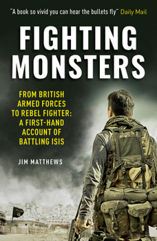 Paperback Fighting Monsters: From British Armed Forces to Rebel Fighter: A First-Hand Account of Battling Isis Book