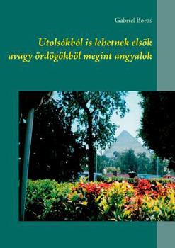 Paperback Utolsókból is lehetnek elsök avagy ördögökböl megint angyalok [Hungarian] Book
