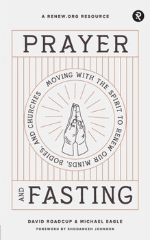 Paperback Prayer and Fasting: Moving with the Spirit to Renew Our Minds, Bodies, and Churches Book